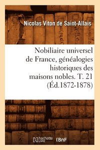 bokomslag Nobiliaire Universel de France, Gnalogies Historiques Des Maisons Nobles. T. 21 (d.1872-1878)