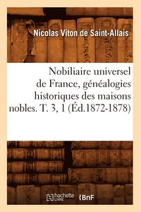 bokomslag Nobiliaire Universel de France, Gnalogies Historiques Des Maisons Nobles. T. 3, 1 (d.1872-1878)