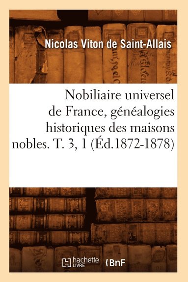 bokomslag Nobiliaire Universel de France, Généalogies Historiques Des Maisons Nobles. T. 3, 1 (Éd.1872-1878)