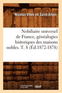 bokomslag Nobiliaire Universel de France, Gnalogies Historiques Des Maisons Nobles. T. 8 (d.1872-1878)