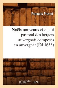 bokomslag Nols Nouveaux Et Chant Pastoral Des Bergers Auvergnats Composs En Auvergnat (d.1653)