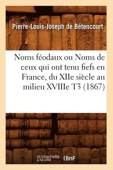 bokomslag Noms Fodaux Ou Noms de Ceux Qui Ont Tenu Fiefs En France, Du Xiie Sicle Au Milieu Xviiie T3 (1867)