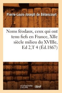 bokomslag Noms Fodaux, Ceux Qui Ont Tenu Fiefs En France, Xiie Sicle Milieu Du Xviiie, Ed 2, T 4 (d.1867)