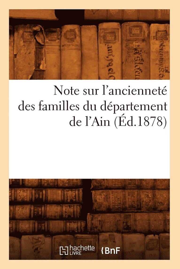 Note Sur l'Anciennete Des Familles Du Departement de l'Ain, (Ed.1878) 1