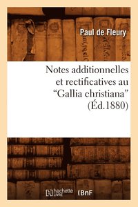 bokomslag Notes Additionnelles Et Rectificatives Au Gallia Christiana (Ed.1880)