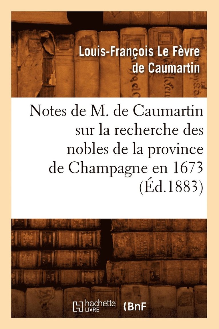 Notes de M. de Caumartin Sur La Recherche Des Nobles de la Province de Champagne En 1673, (d.1883) 1