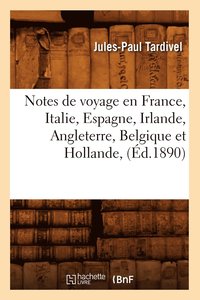 bokomslag Notes de Voyage En France, Italie, Espagne, Irlande, Angleterre, Belgique Et Hollande, (Ed.1890)
