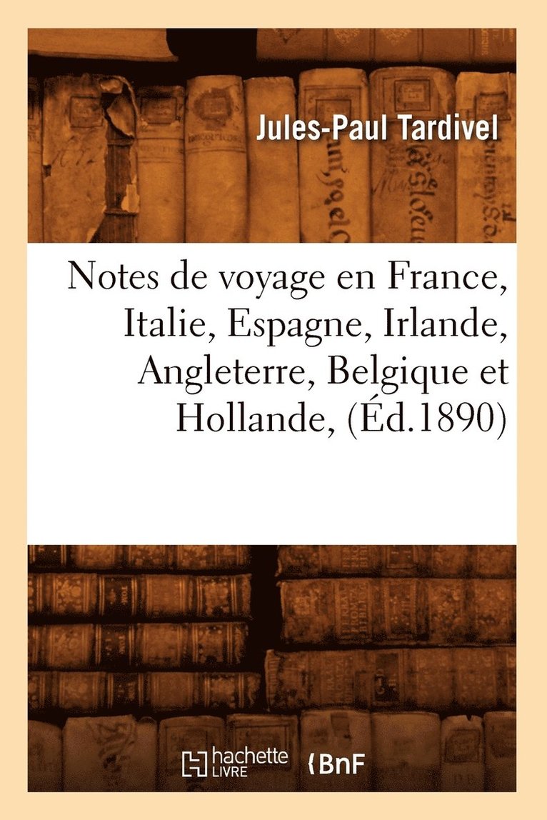 Jules-Paul Tardivel, TARDIVEL J P - Notes de Voyage En France, Italie, Espagne, Irlande, Angleterre, Belgique Et Hollande, (Éd.1890), Häftad