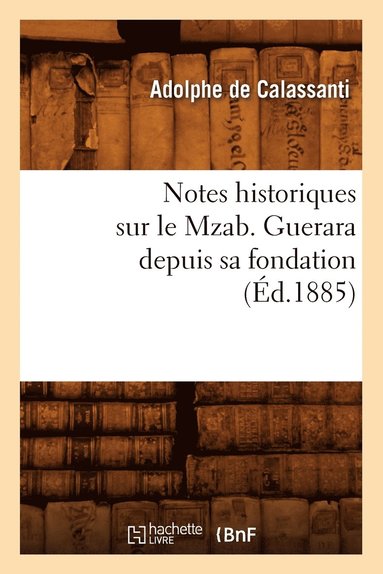 bokomslag Notes Historiques Sur Le Mzab. Guerara Depuis Sa Fondation, (d.1885)