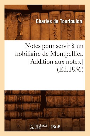 bokomslag Notes Pour Servir  Un Nobiliaire de Montpellier. [Addition Aux Notes.] (d.1856)