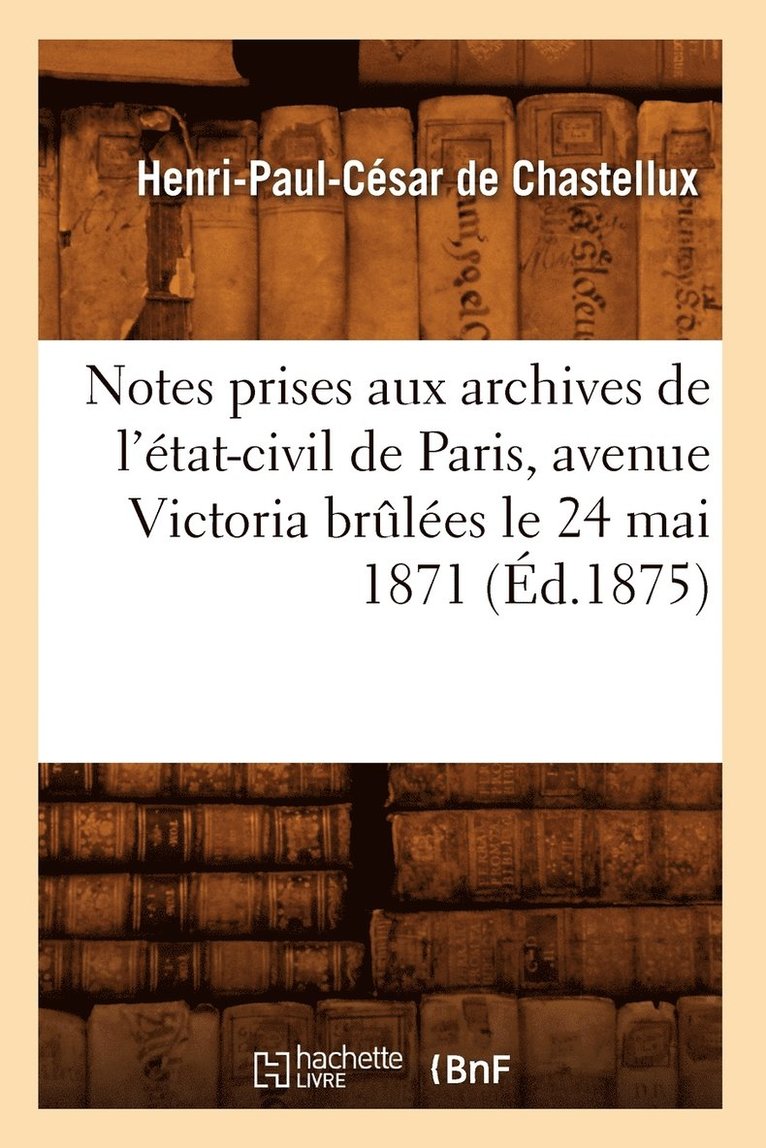 Notes Prises Aux Archives de l'tat-Civil de Paris, Avenue Victoria Brles Le 24 Mai 1871 (d.1875) 1