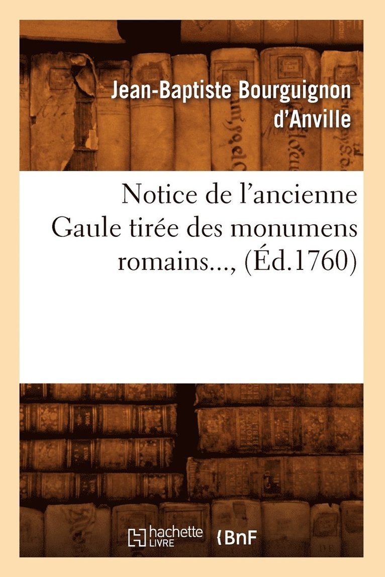 Notice de l'Ancienne Gaule Tirée Des Monumens Romains (Éd.1760)