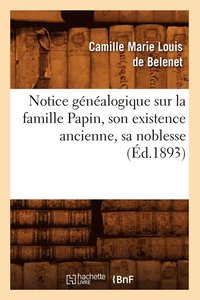 bokomslag Notice Genealogique Sur La Famille Papin, Son Existence Ancienne, Sa Noblesse, (Ed.1893)