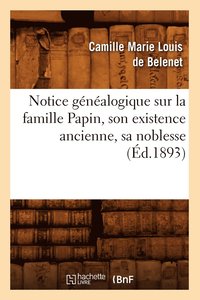 bokomslag Notice Gnalogique Sur La Famille Papin, Son Existence Ancienne, Sa Noblesse, (d.1893)