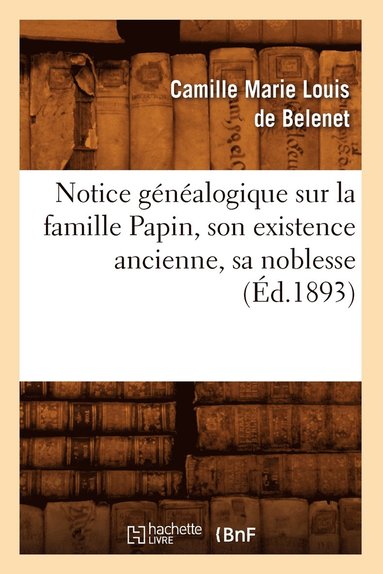 bokomslag Notice Généalogique Sur La Famille Papin, Son Existence Ancienne, Sa Noblesse, (Éd.1893)