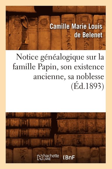 bokomslag Notice Genealogique Sur La Famille Papin, Son Existence Ancienne, Sa Noblesse, (Ed.1893)