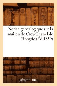 bokomslag Notice Gnalogique Sur La Maison de Croy-Chanel de Hongrie (d.1859)