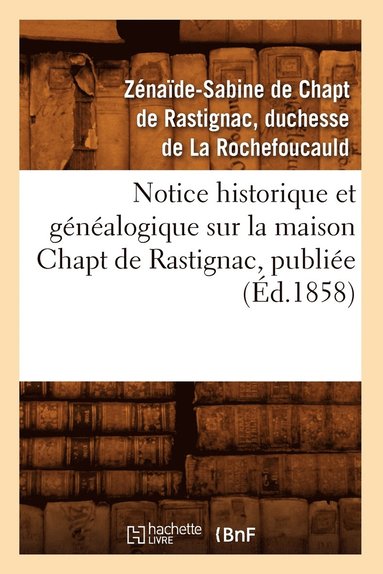 bokomslag Notice Historique Et Généalogique Sur La Maison Chapt de Rastignac, Publiée (Éd.1858)
