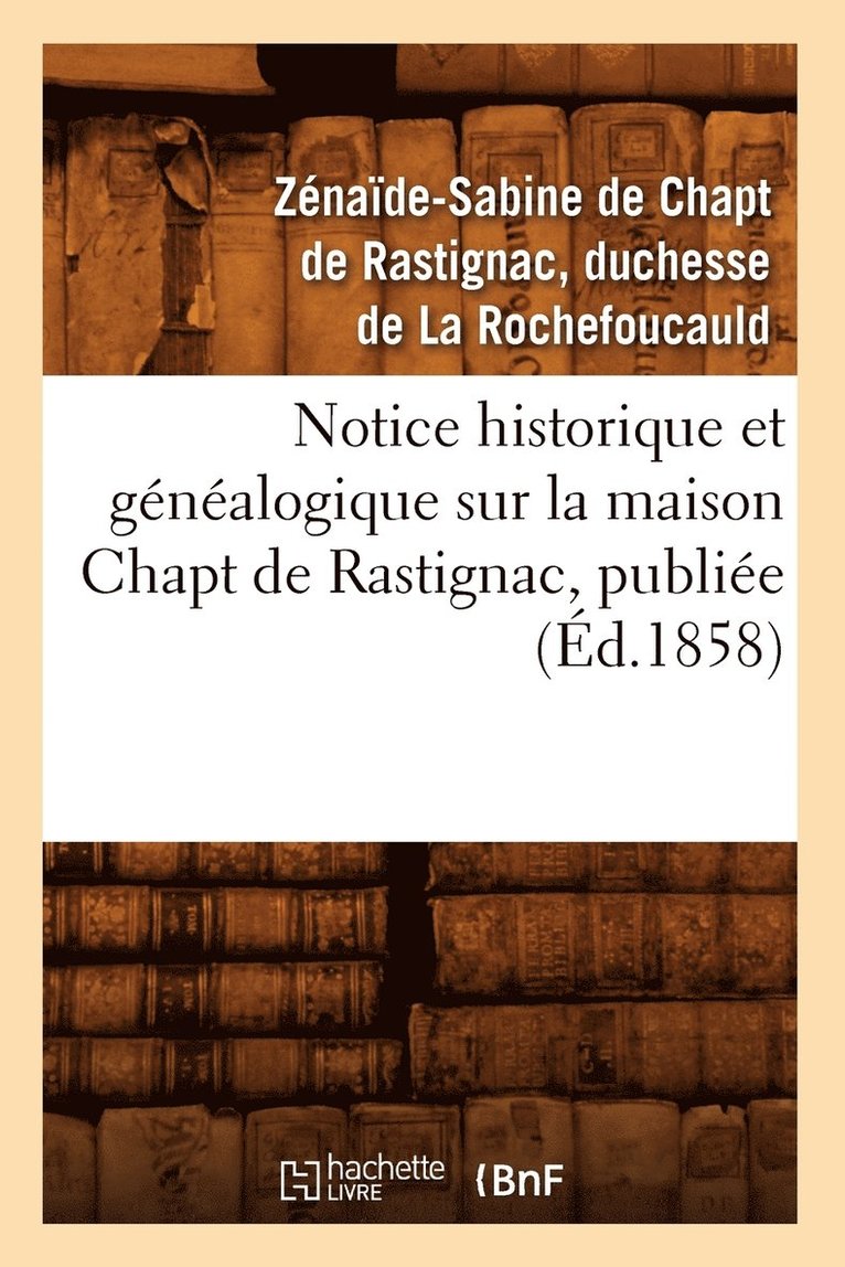 Notice Historique Et Genealogique Sur La Maison Chapt de Rastignac, Publiee (Ed.1858) 1