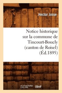 bokomslag Notice Historique Sur La Commune de Tincourt-Boucly (Canton de Roisel), (d.1895)