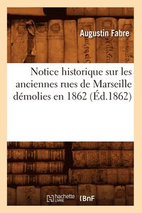 bokomslag Notice Historique Sur Les Anciennes Rues de Marseille Dmolies En 1862 (d.1862)