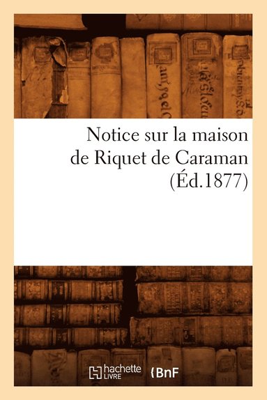 bokomslag Notice Sur La Maison de Riquet de Caraman (Éd.1877)