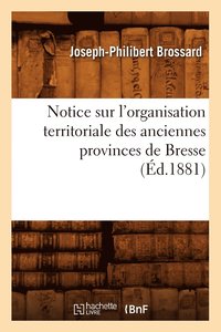 bokomslag Notice Sur l'Organisation Territoriale Des Anciennes Provinces de Bresse, (d.1881)