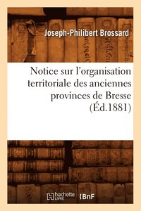 bokomslag Notice Sur l'Organisation Territoriale Des Anciennes Provinces de Bresse, (Éd.1881)