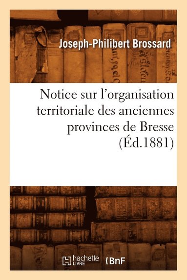 bokomslag Notice Sur l'Organisation Territoriale Des Anciennes Provinces de Bresse, (d.1881)