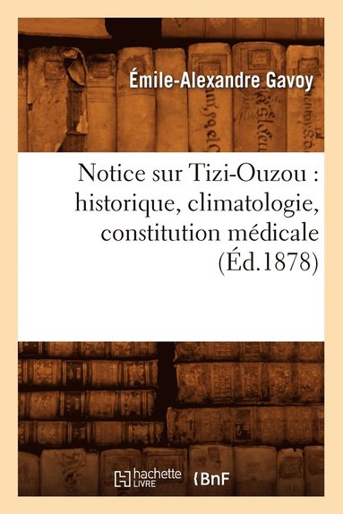 bokomslag Notice Sur Tizi-Ouzou: Historique, Climatologie, Constitution Mdicale, (d.1878)
