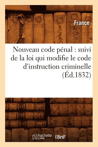 bokomslag Nouveau Code Penal: Suivi de la Loi Qui Modifie Le Code d'Instruction Criminelle (Ed.1832)