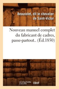 bokomslag Nouveau Manuel Complet Du Fabricant de Cadres, Passe-Partout.. (Ed.1850)
