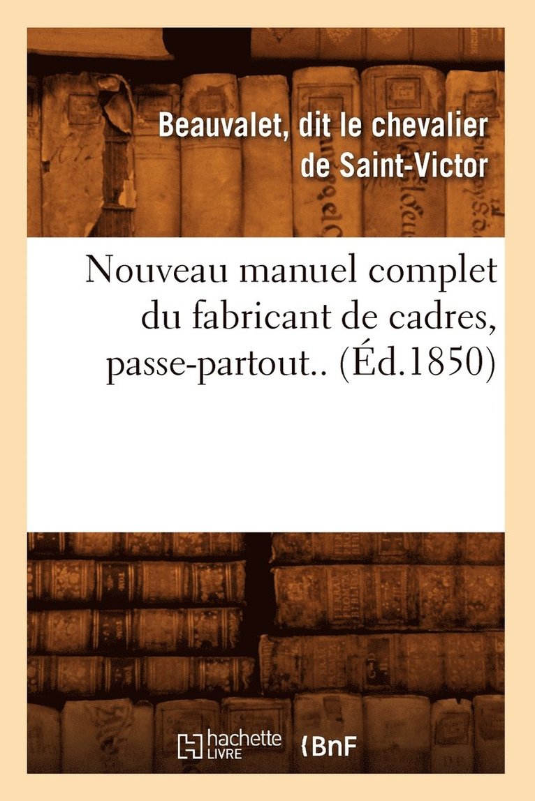 Nouveau Manuel Complet Du Fabricant de Cadres, Passe-Partout.. (Ed.1850) 1