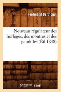 bokomslag Nouveau Rgulateur Des Horloges, Des Montres Et Des Pendules (d.1838)