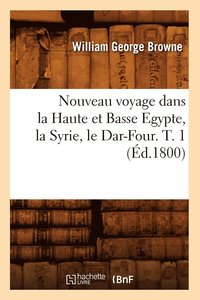 bokomslag Nouveau Voyage Dans La Haute Et Basse Egypte, La Syrie, Le Dar-Four. T. 1 (d.1800)