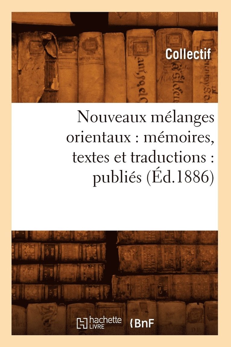 Nouveaux Melanges Orientaux: Memoires, Textes Et Traductions: Publies (Ed.1886) 1