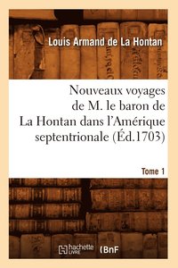 bokomslag Nouveaux Voyages de M. Le Baron de la Hontan Dans l'Amerique Septentrionale. Tome 1 (Ed.1703)