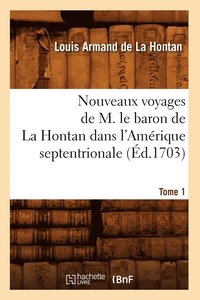 bokomslag Nouveaux Voyages de M. Le Baron de la Hontan Dans l'Amérique Septentrionale. Tome 1 (Éd.1703)