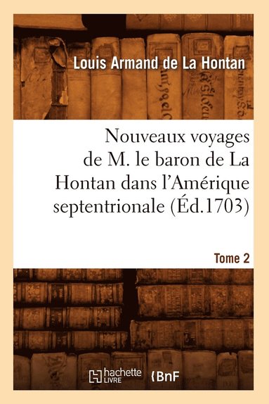 bokomslag Nouveaux Voyages de M. Le Baron de la Hontan Dans l'Amérique Septentrionale. Tome 2 (Éd.1703)