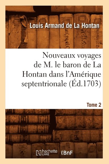 bokomslag Nouveaux Voyages de M. Le Baron de la Hontan Dans l'Amrique Septentrionale. Tome 2 (d.1703)