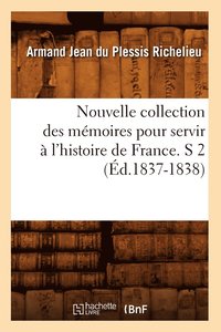 bokomslag Nouvelle Collection Des Memoires Pour Servir A l'Histoire de France. S 2 (Ed.1837-1838)