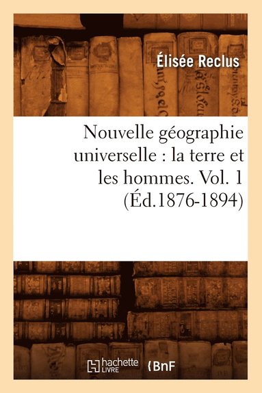 bokomslag Nouvelle Géographie Universelle: La Terre Et Les Hommes. Vol. 1 (Éd.1876-1894)