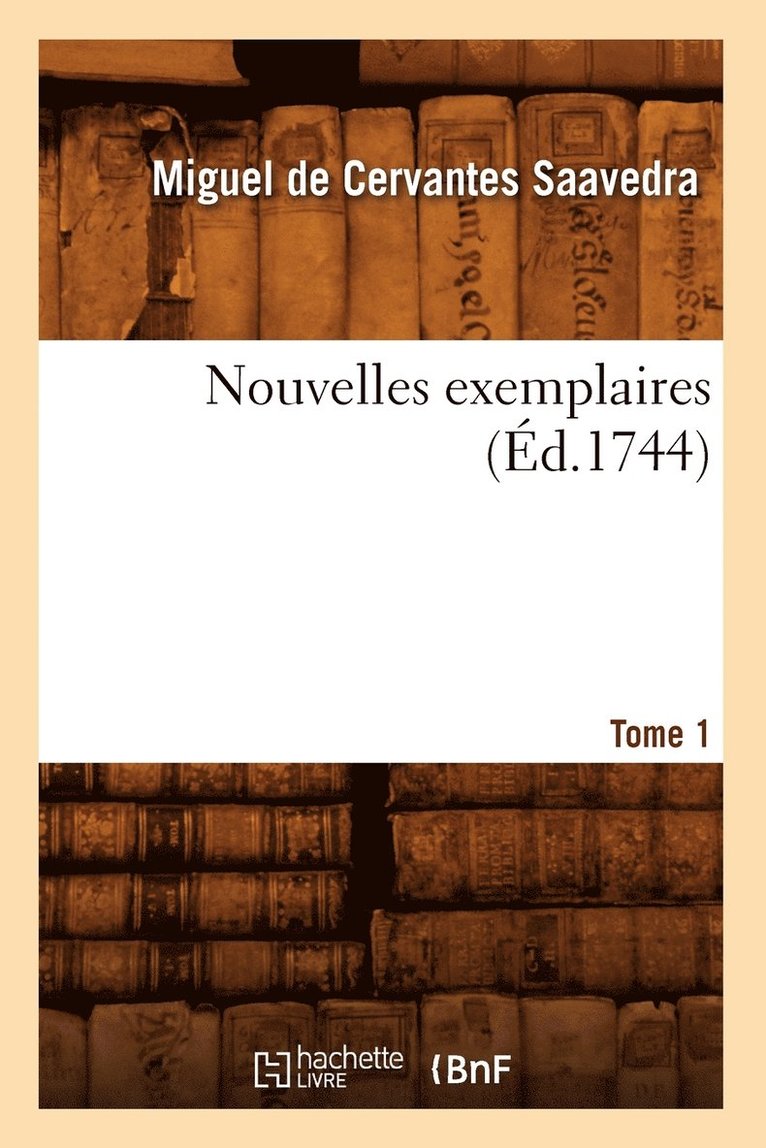 de Cervantes Saavedra M, DE CERVANTES SAAVEDRA M - Nouvelles Exemplaires. Tome 1] (Éd.1744), Häftad