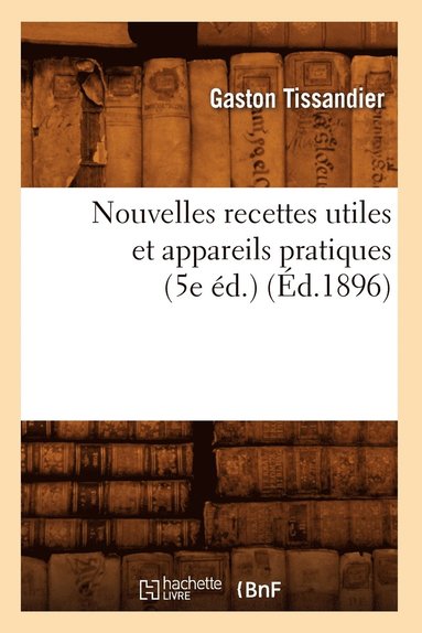 bokomslag Nouvelles Recettes Utiles Et Appareils Pratiques (5e Éd.) (Éd.1896)