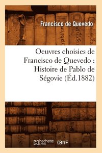 bokomslag Oeuvres Choisies de Francisco de Quevedo: Histoire de Pablo de Sgovie (d.1882)
