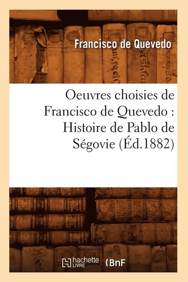 bokomslag Oeuvres Choisies de Francisco de Quevedo: Histoire de Pablo de Sgovie (d.1882)