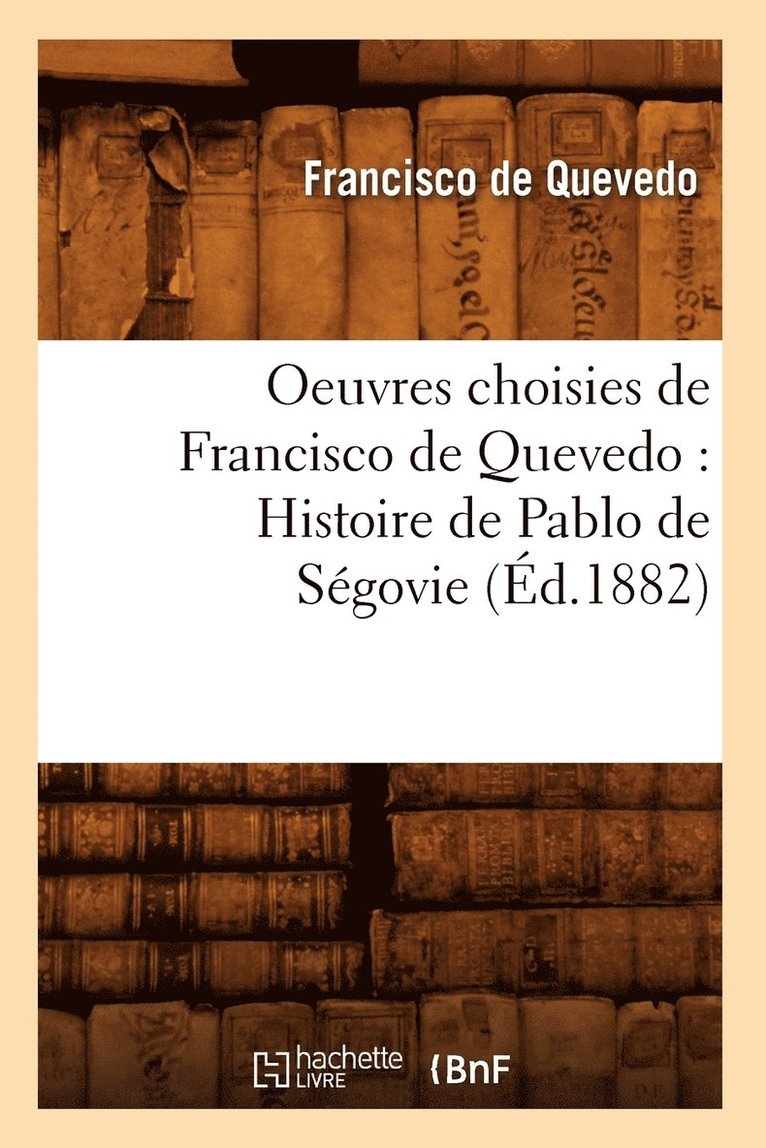 Oeuvres Choisies de Francisco de Quevedo: Histoire de Pablo de Ségovie (Éd.1882)