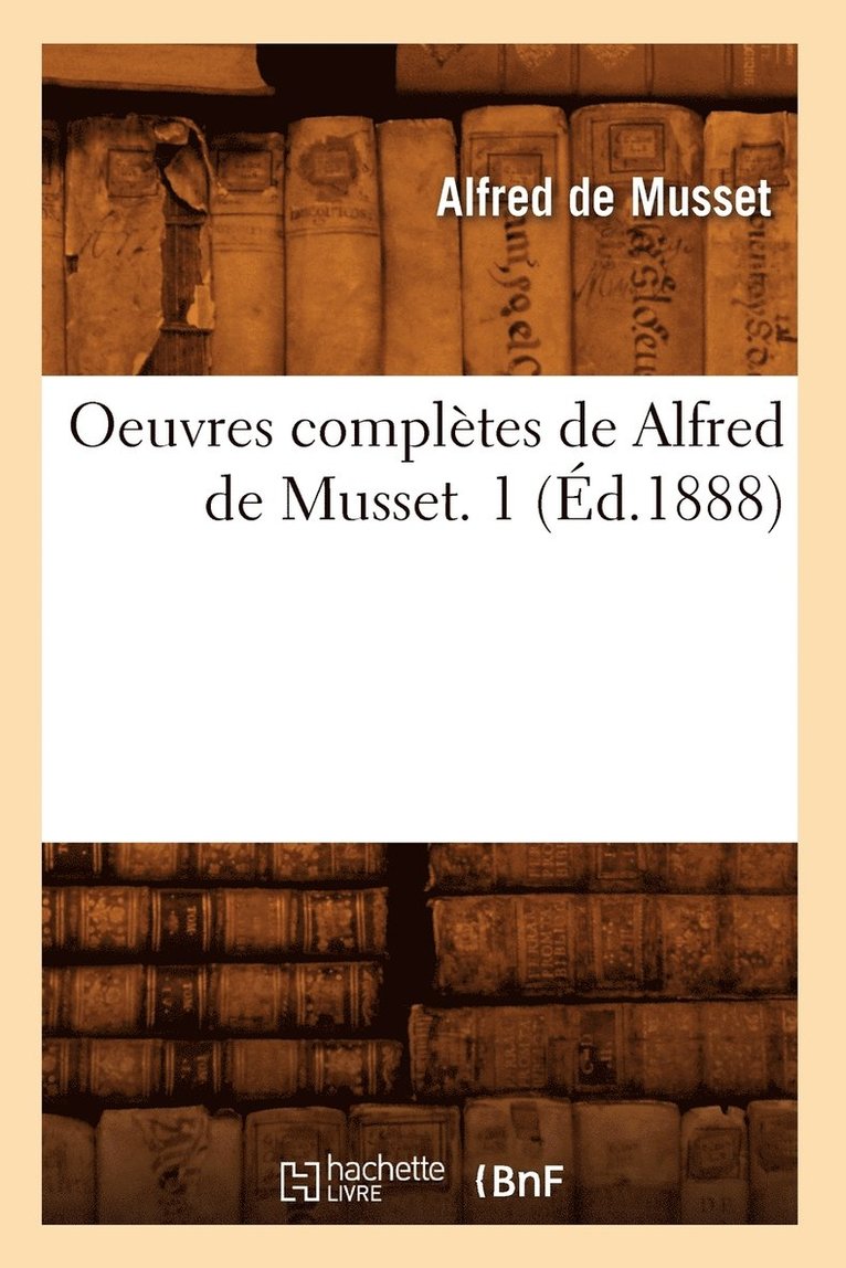 Alfred de Musset, DE MUSSET A, Alfred De Musset - Oeuvres Complètes de Alfred de Musset. 1 (Éd.1888), Häftad