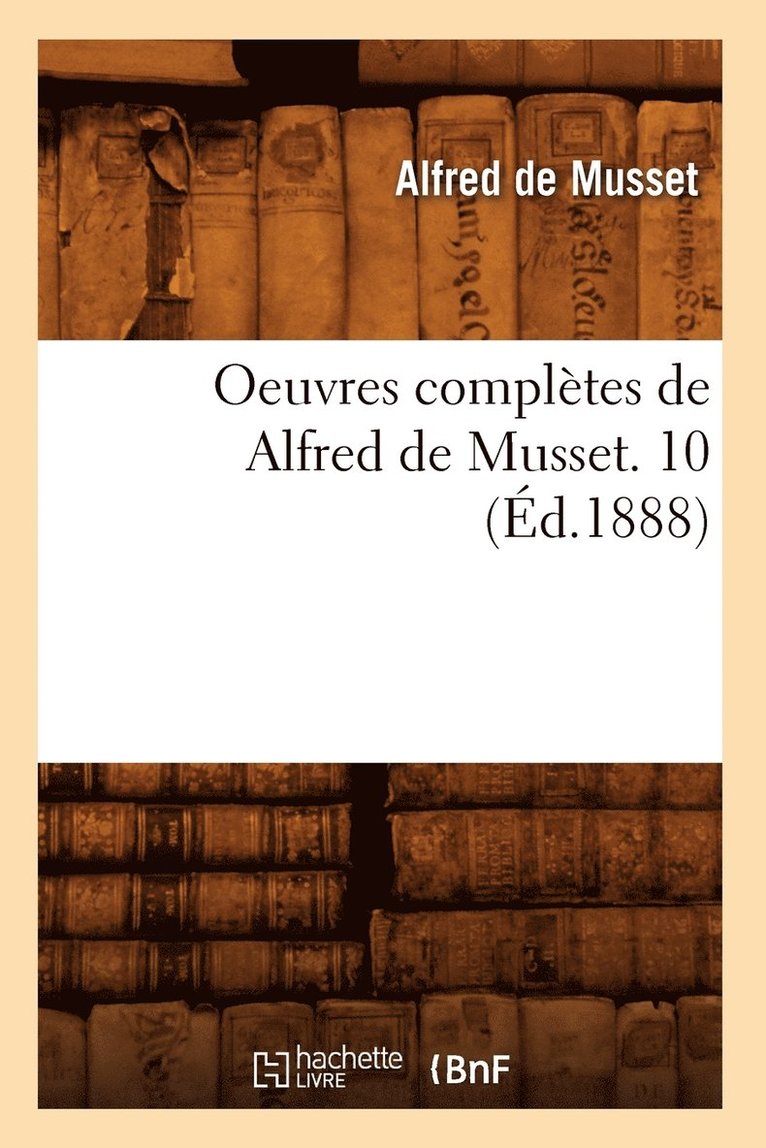 Alfred de Musset, DE MUSSET A, Alfred De Musset - Oeuvres Complètes de Alfred de Musset. 10 (Éd.1888), Häftad