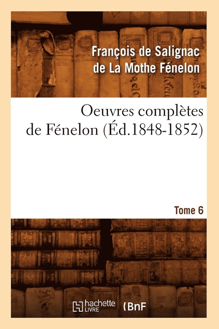 François de Fénelon, DE LA MOTHE FENELON F - Oeuvres Complètes de Fénelon. Tome 6 (Éd.1848-1852), Häftad